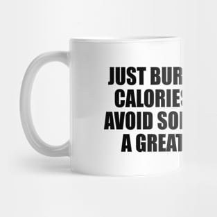 Just burned a lot of calories trying to avoid someone. What a great workout Mug
